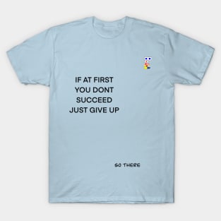 IF AT FIRST YOU DONT SUCCEED GIVE UP T-Shirt